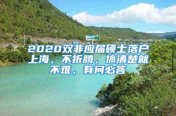 2020双非应届硕士落户上海，不折腾，搞清楚就不难，有问必答