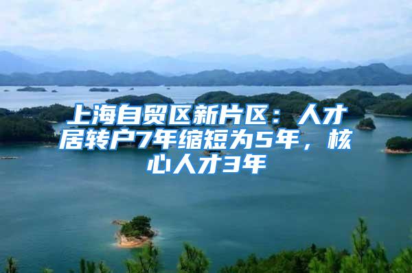 上海自贸区新片区：人才居转户7年缩短为5年，核心人才3年