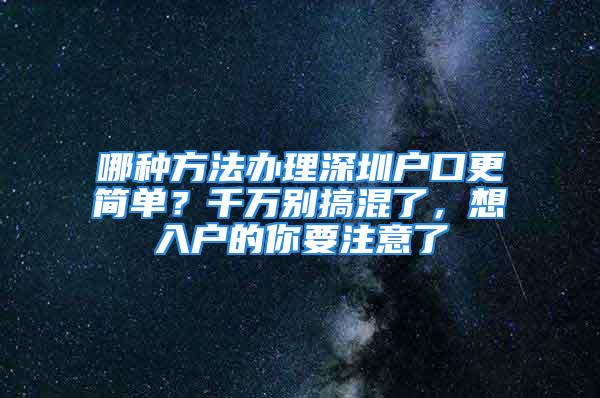 哪种方法办理深圳户口更简单？千万别搞混了，想入户的你要注意了