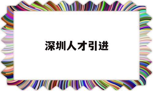 深圳人才引进(深圳人才引进落户条件2022) 深圳核准入户