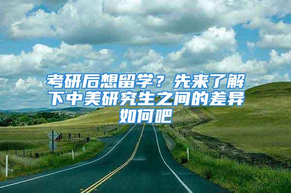 考研后想留学？先来了解下中美研究生之间的差异如何吧