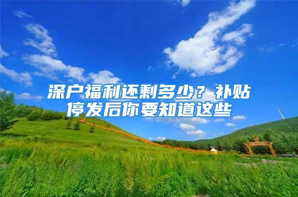 深户福利还剩多少？补贴停发后你要知道这些