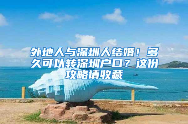 外地人与深圳人结婚！多久可以转深圳户口？这份攻略请收藏