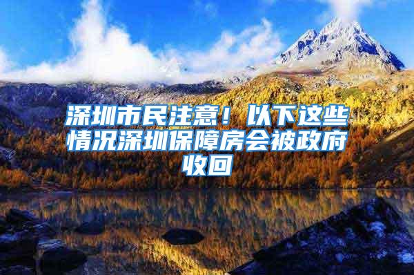 深圳市民注意！以下这些情况深圳保障房会被政府收回