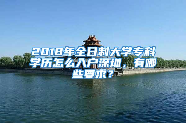 2018年全日制大学专科学历怎么入户深圳，有哪些要求？