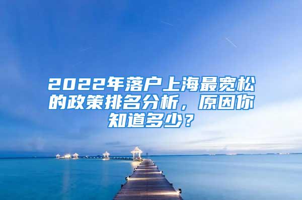 2022年落户上海最宽松的政策排名分析，原因你知道多少？