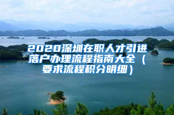 2020深圳在职人才引进落户办理流程指南大全（要求流程积分明细）