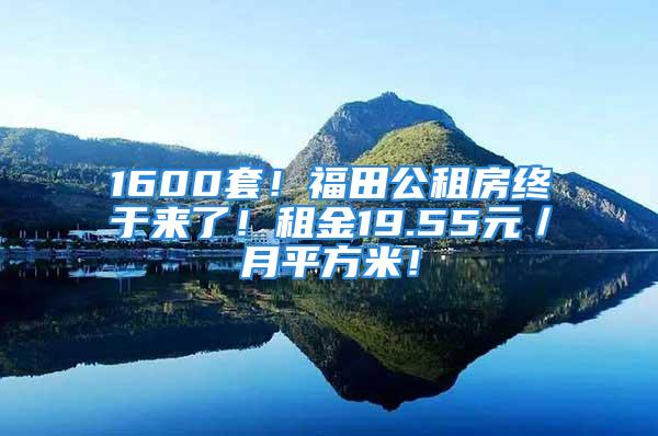 1600套！福田公租房终于来了！租金19.55元／月平方米！