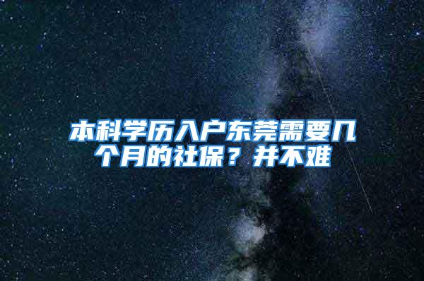 本科学历入户东莞需要几个月的社保？并不难