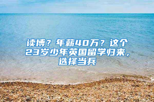 读博？年薪40万？这个23岁少年英国留学归来，选择当兵