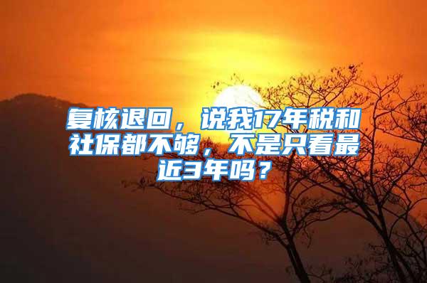 复核退回，说我17年税和社保都不够，不是只看最近3年吗？