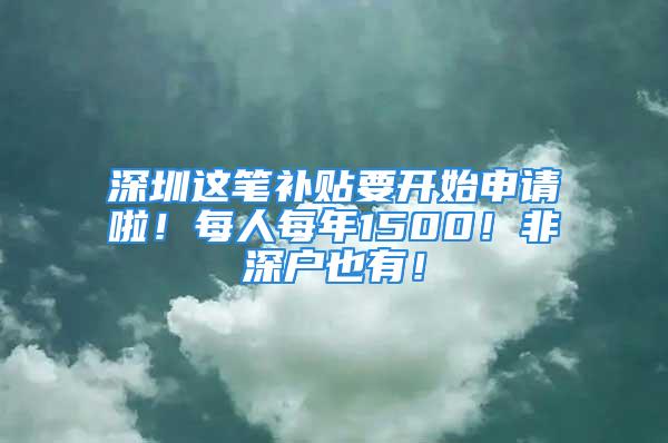 深圳这笔补贴要开始申请啦！每人每年1500！非深户也有！