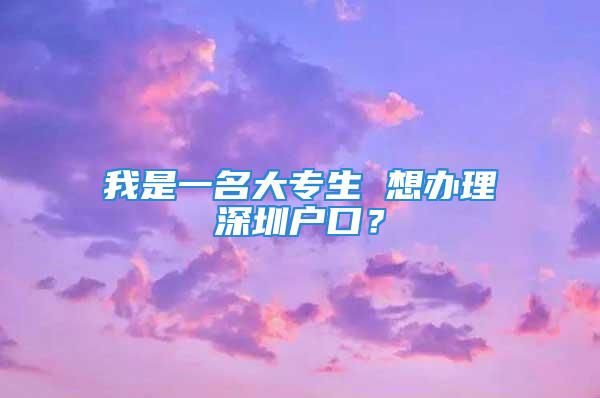 我是一名大专生 想办理深圳户口？