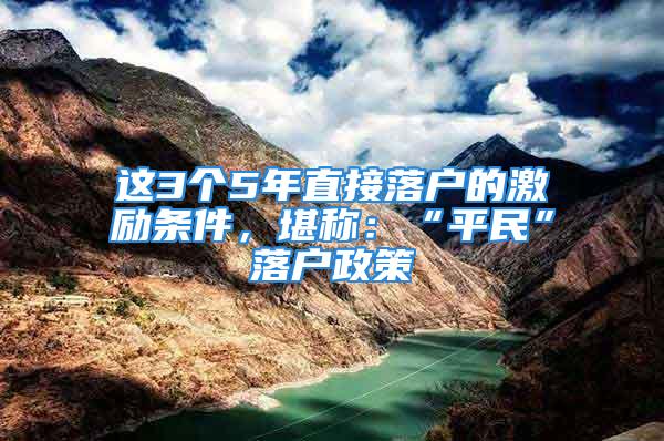 这3个5年直接落户的激励条件，堪称：“平民”落户政策