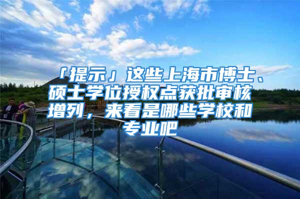 「提示」这些上海市博士、硕士学位授权点获批审核增列，来看是哪些学校和专业吧