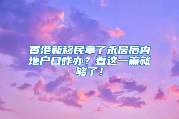 香港新移民拿了永居后内地户口咋办？看这一篇就够了！