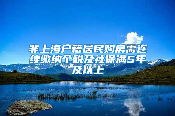 非上海户籍居民购房需连续缴纳个税及社保满5年及以上