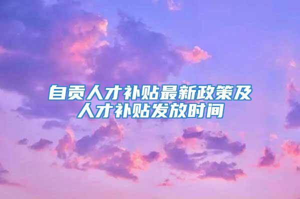 自贡人才补贴最新政策及人才补贴发放时间