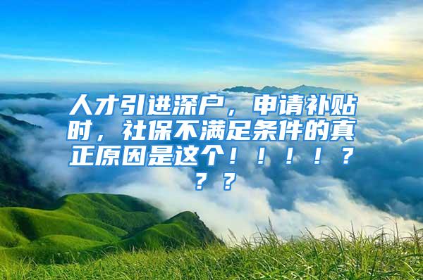 人才引进深户，申请补贴时，社保不满足条件的真正原因是这个！！！！？？？