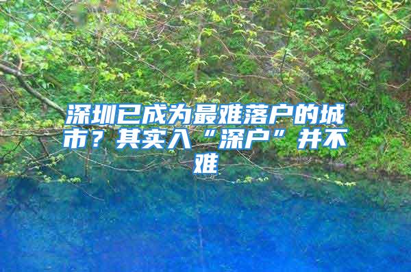 深圳已成为最难落户的城市？其实入“深户”并不难