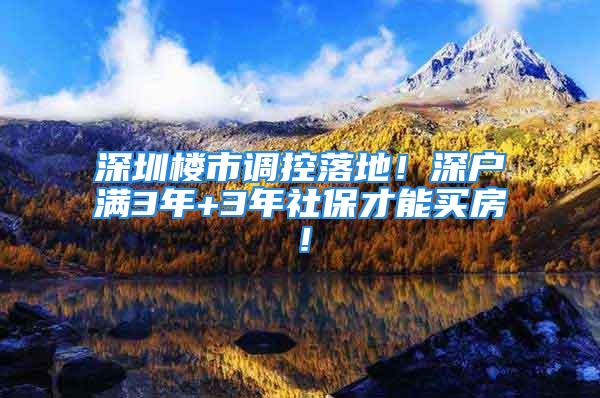 深圳楼市调控落地！深户满3年+3年社保才能买房！