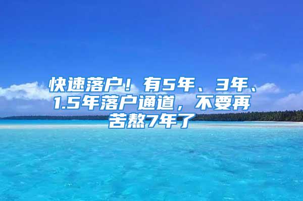 快速落户！有5年、3年、1.5年落户通道，不要再苦熬7年了