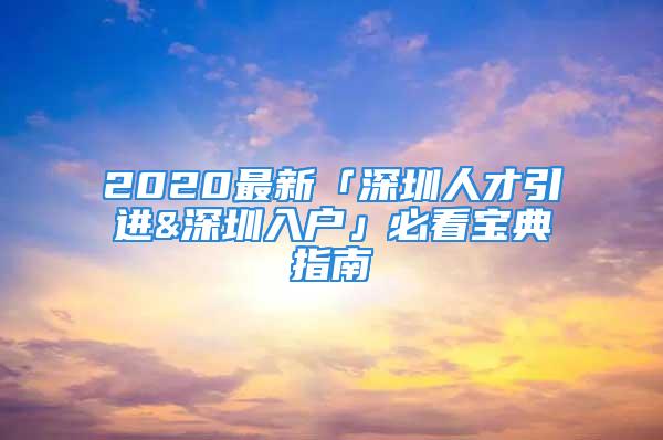 2020最新「深圳人才引进&深圳入户」必看宝典指南