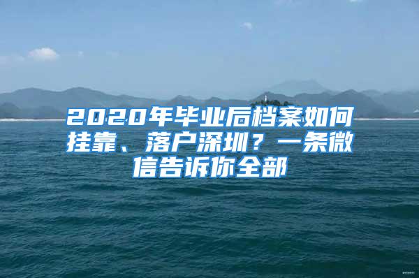 2020年毕业后档案如何挂靠、落户深圳？一条微信告诉你全部