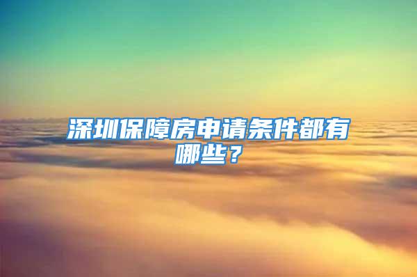 深圳保障房申请条件都有哪些？