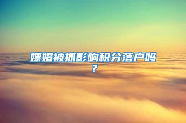 嫖娼被抓影响积分落户吗？