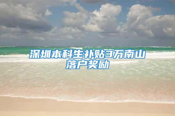 深圳本科生补贴3万南山落户奖励