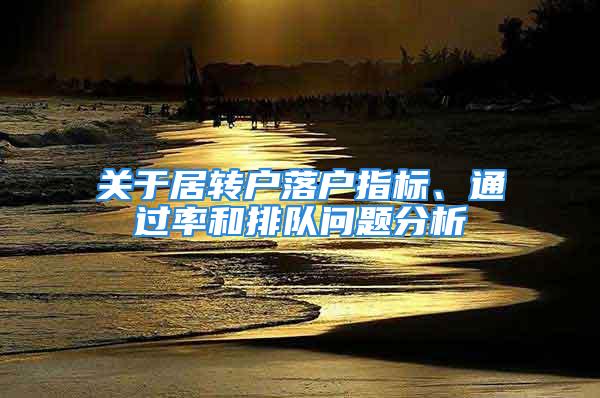 关于居转户落户指标、通过率和排队问题分析