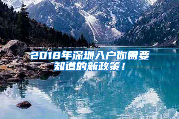 2018年深圳入户你需要知道的新政策！