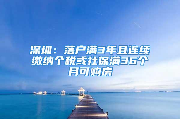 深圳：落户满3年且连续缴纳个税或社保满36个月可购房