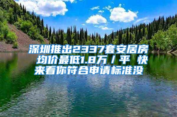 深圳推出2337套安居房 均价最低1.8万／平 快来看你符合申请标准没