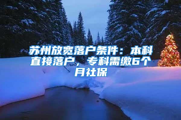 苏州放宽落户条件：本科直接落户，专科需缴6个月社保