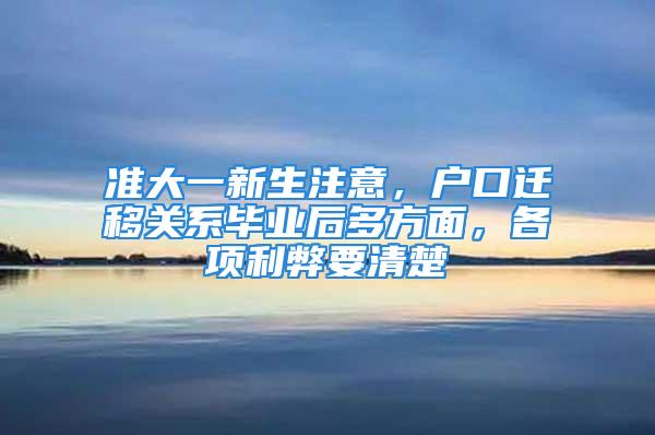 准大一新生注意，户口迁移关系毕业后多方面，各项利弊要清楚