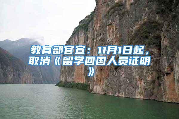 教育部官宣：11月1日起，取消《留学回国人员证明》