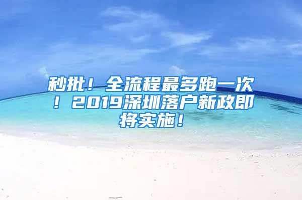 秒批！全流程最多跑一次！2019深圳落户新政即将实施！