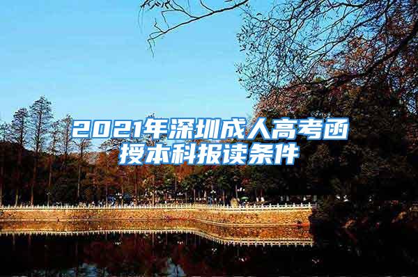 2021年深圳成人高考函授本科报读条件