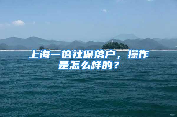 上海一倍社保落户，操作是怎么样的？