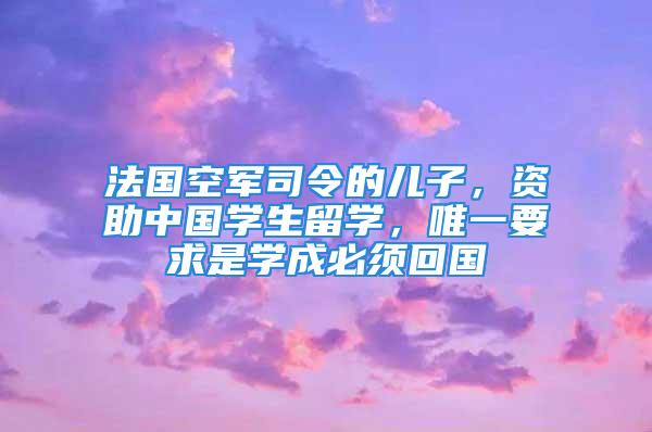 法国空军司令的儿子，资助中国学生留学，唯一要求是学成必须回国