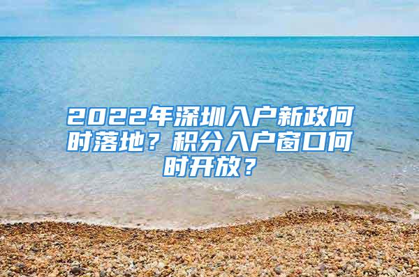 2022年深圳入户新政何时落地？积分入户窗口何时开放？