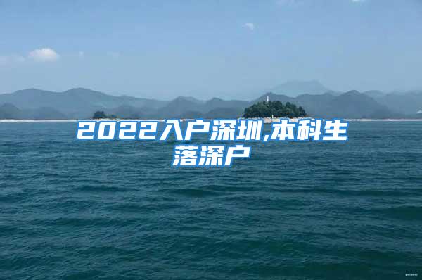 2022入户深圳,本科生落深户