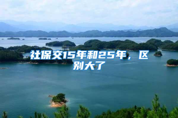 社保交15年和25年，区别大了