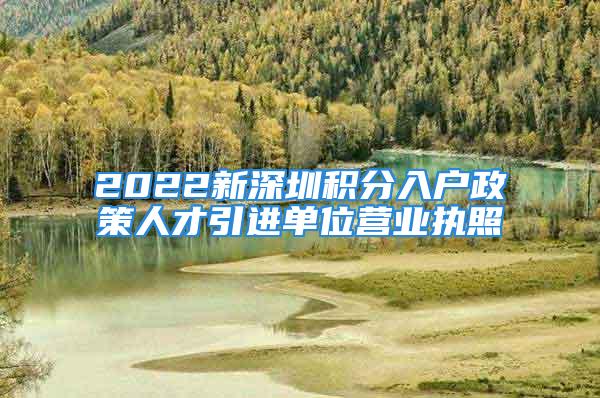 2022新深圳积分入户政策人才引进单位营业执照