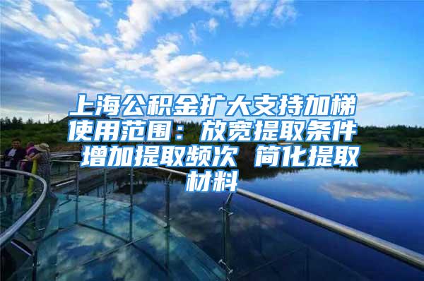 上海公积金扩大支持加梯使用范围：放宽提取条件 增加提取频次 简化提取材料