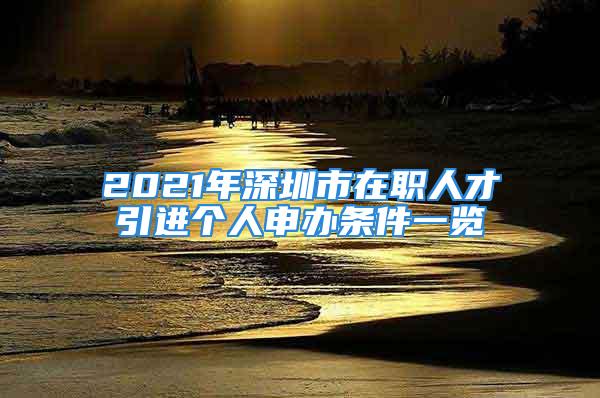 2021年深圳市在职人才引进个人申办条件一览