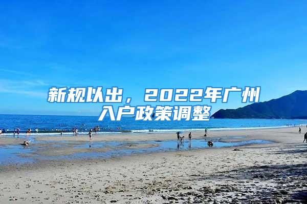 新规以出，2022年广州入户政策调整