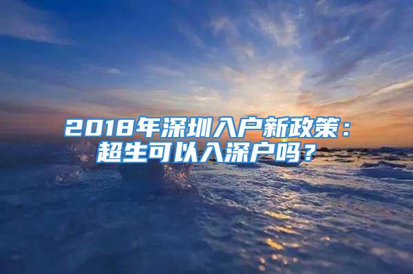 2018年深圳入户新政策：超生可以入深户吗？